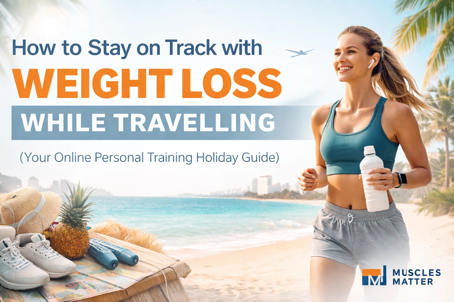 How to Stay on Track with Weight Loss While Travelling (Your Online Personal Training Holiday Guide)