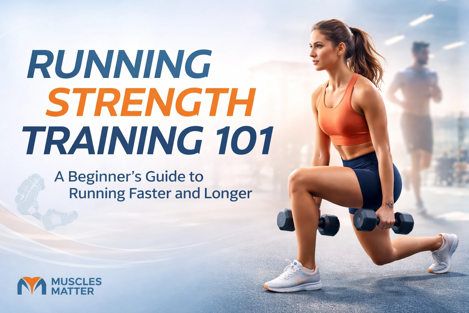 Running Strength Training 101: A Beginner's Guide to Running Faster and Longer