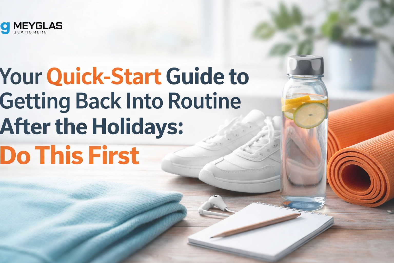 Your Quick-Start Guide to Getting Back Into Routine After the Holidays: Do This First